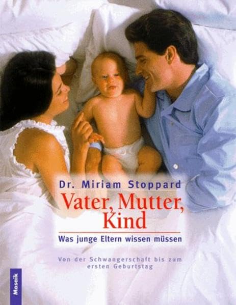 Vater, Mutter, Kind: was junge Eltern wissen müssen - von der Schwangerschaft bis zum ersten Geburtstag Parents & Children