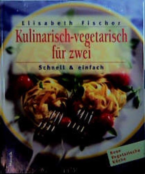 Kulinarisches für Zwei - Schnell & einfach (Neue vegetarische Küche) Health, Nutrition & Fitness