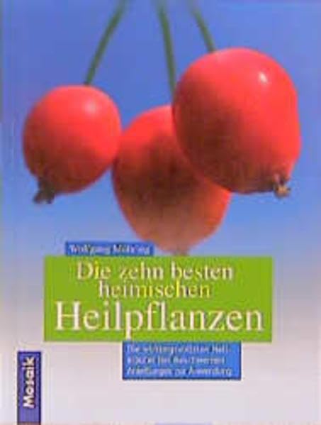 Die 10 besten heimischen Heilpflanzen: Die wirkungsvollsten Heilkräuter bei Beschwerden. Anleitungen zur Anwendung Health, Nutrition & Fitness