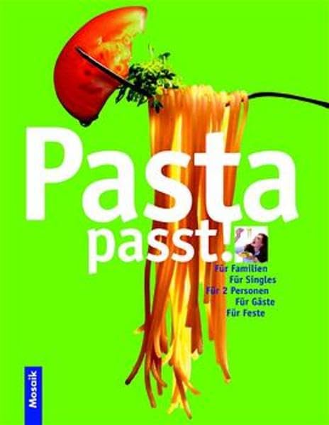 Pasta passt!: Für Familien - für Singles - für 2 Personen, für Gäste, für Feste Cooking & Enjoying