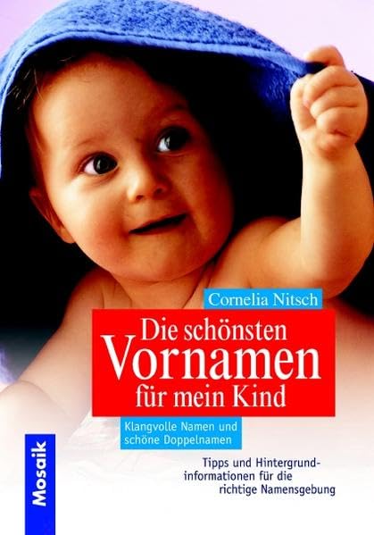 Die schönsten Vornamen für mein Kind: Klangvolle Namen und schöne Doppelnamen. Tipps und Hintergrundinformationen für die richtige Namensgebung Learning & Reference