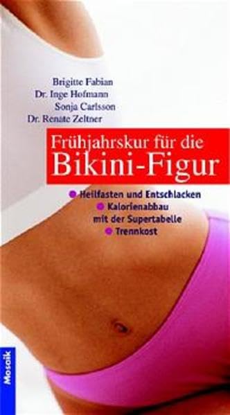 Frühjahrskur für die Bikini-Figur: Die 3 Erfolgsstrategien: Heilfasten und Entschlacken. Kalorienabbau mit der Supertabelle. Trennkost Health, Nutrition & Fitness