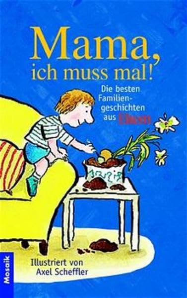 Mama, ich muss mal!: Die besten Familiengeschichten aus ELTERN Books