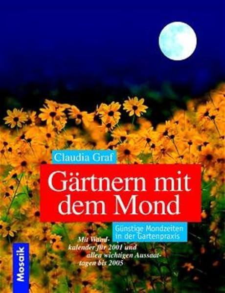 Gärtnern mit dem Mond: Günstige Mondzeiten in der Gartenpraxis. Mit Wandkalendarium 2001 und allen wichtigen Aussaattagen bis 2005 Garden & Plants