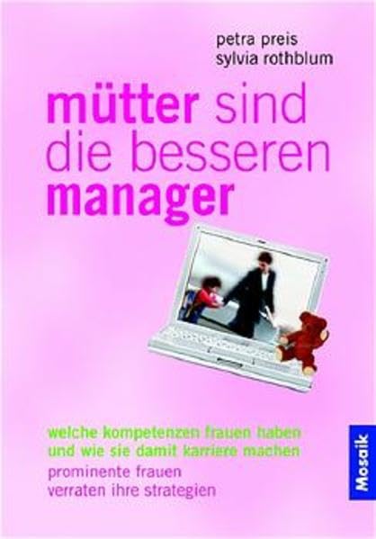 Mütter sind die besseren Manager: Welche Kompetenzen Frauen haben und wie sie damit Karriere machen. Prominente Frauen verraten ihre Strategien Business, Finance & Career