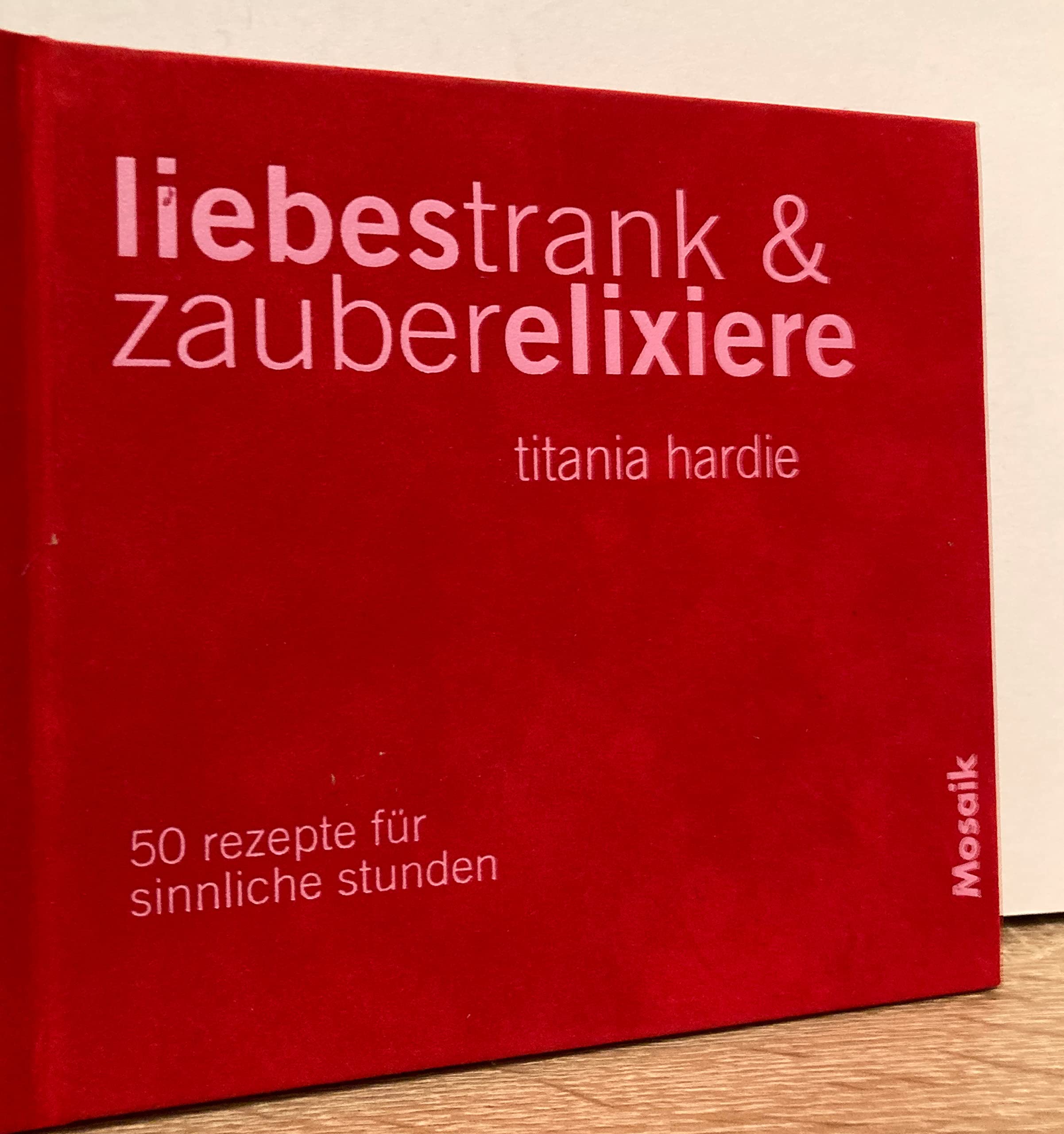 Liebestrank & Zauberelixiere: 50 Rezepte für sinnliche Stunden Self-help