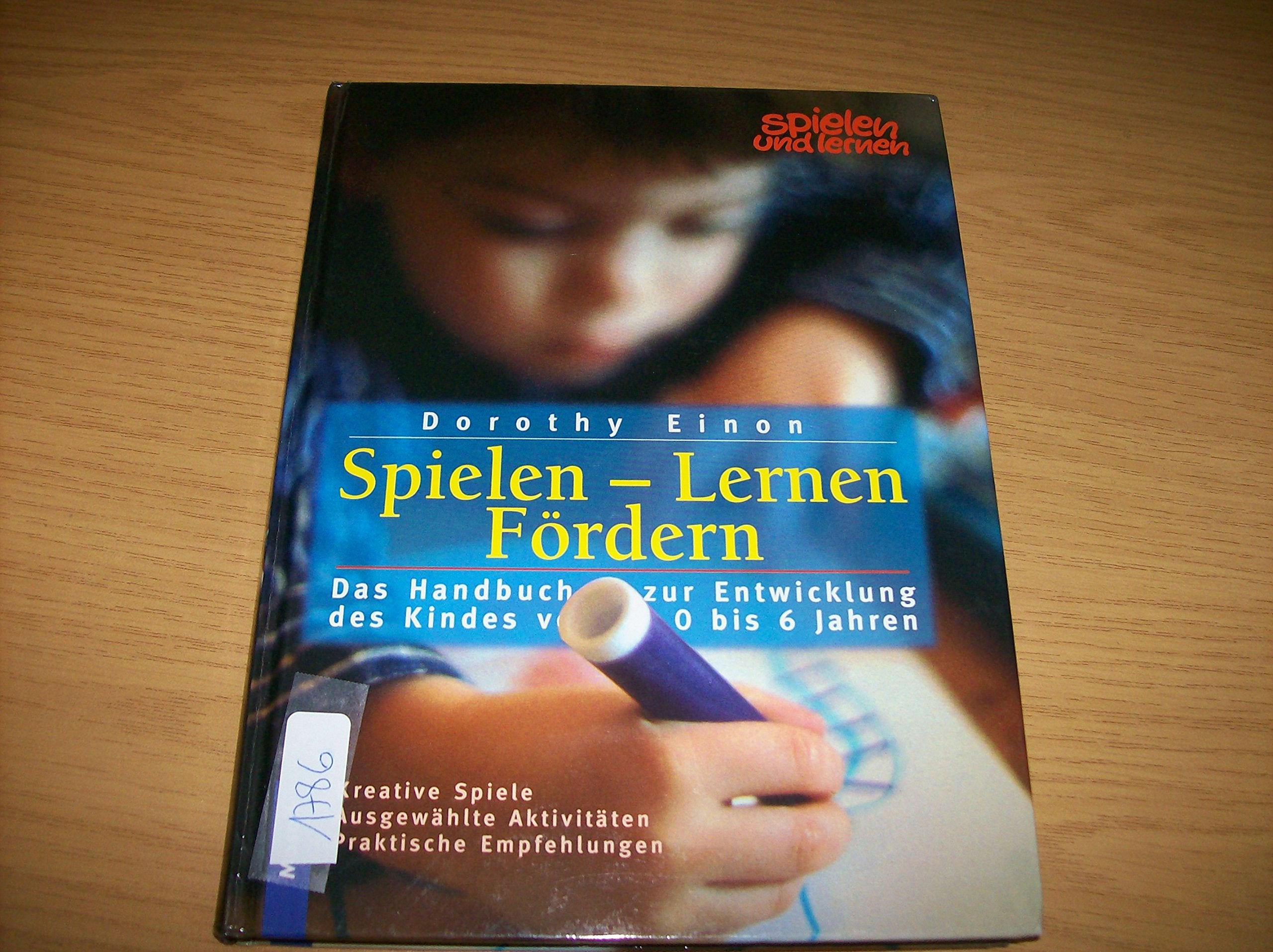Spielen - Lernen - Fördern: Das Handbuch zur Entwicklung des Kindes von 1 bis 6. Kreative Spiele - Ausgewählte Aktivitäten - Praktische Empfehlungen Parents & Children