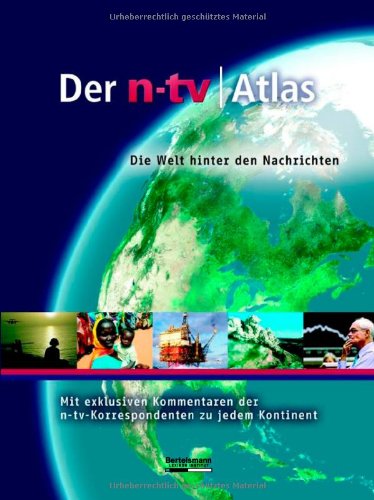 Der n-tv Atlas: Die Welt hinter den Nachrichten. Mit exklusiven Kommentaren der n-tv-Korrespondenten zu jedem Kontinent Reference Books