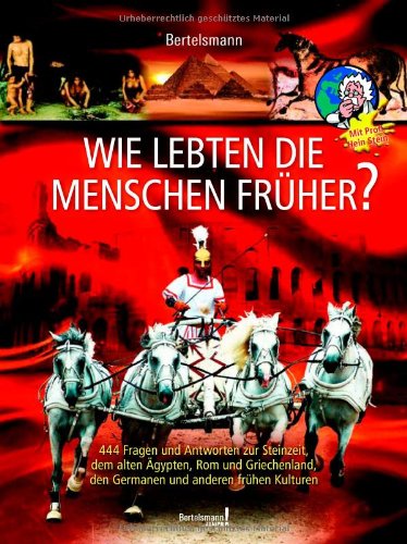 Bertelsmann Wie lebten die Menschen früher?: 444 Fragen und Antworten zur Steinzeit, dem alten Ägypten, Rom und Griechenland, den Germanen und anderen frühen Kulturen Politics & History