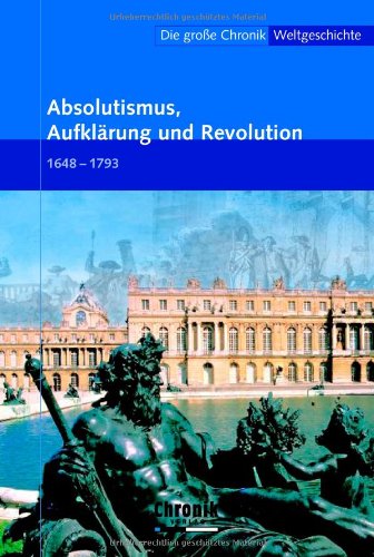 Die große Chronik der Weltgeschichte / Absolutismus, Aufklärung und Revolution (Die große Chronik-Weltgeschichte) Politics & History