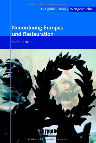 Die große Chronik der Weltgeschichte / Neuordnung Europas und Restauration (Die große Chronik-Weltgeschichte) Politics & History