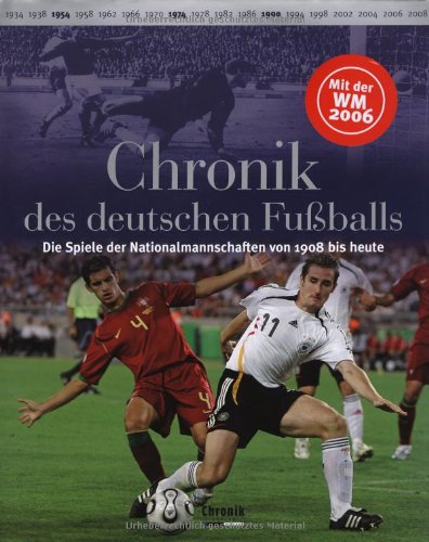 Die Chronik des deutschen Fussballs: Die Spiele der Nationalmannschaften von 1908 bis heute Leisure & Fun Books