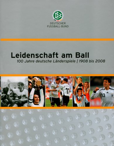 Leidenschaft am Ball. 100 Jahre deutsche Länderspiele 1908 bis 2008 Leisure & Fun