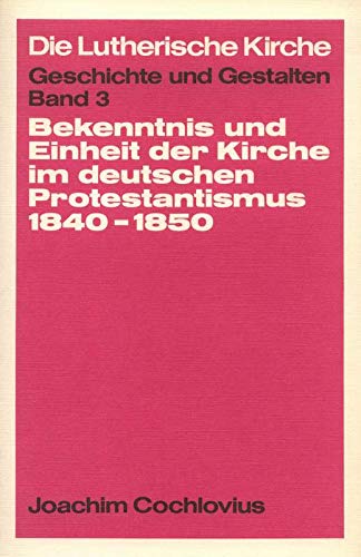 Bekenntnis und Einheit der Kirche im deutschen Protestantismus 1840-1850 (Die Lutherische Kirche, Geschichte und Gestalten ; Bd. 3) (German Edition) book