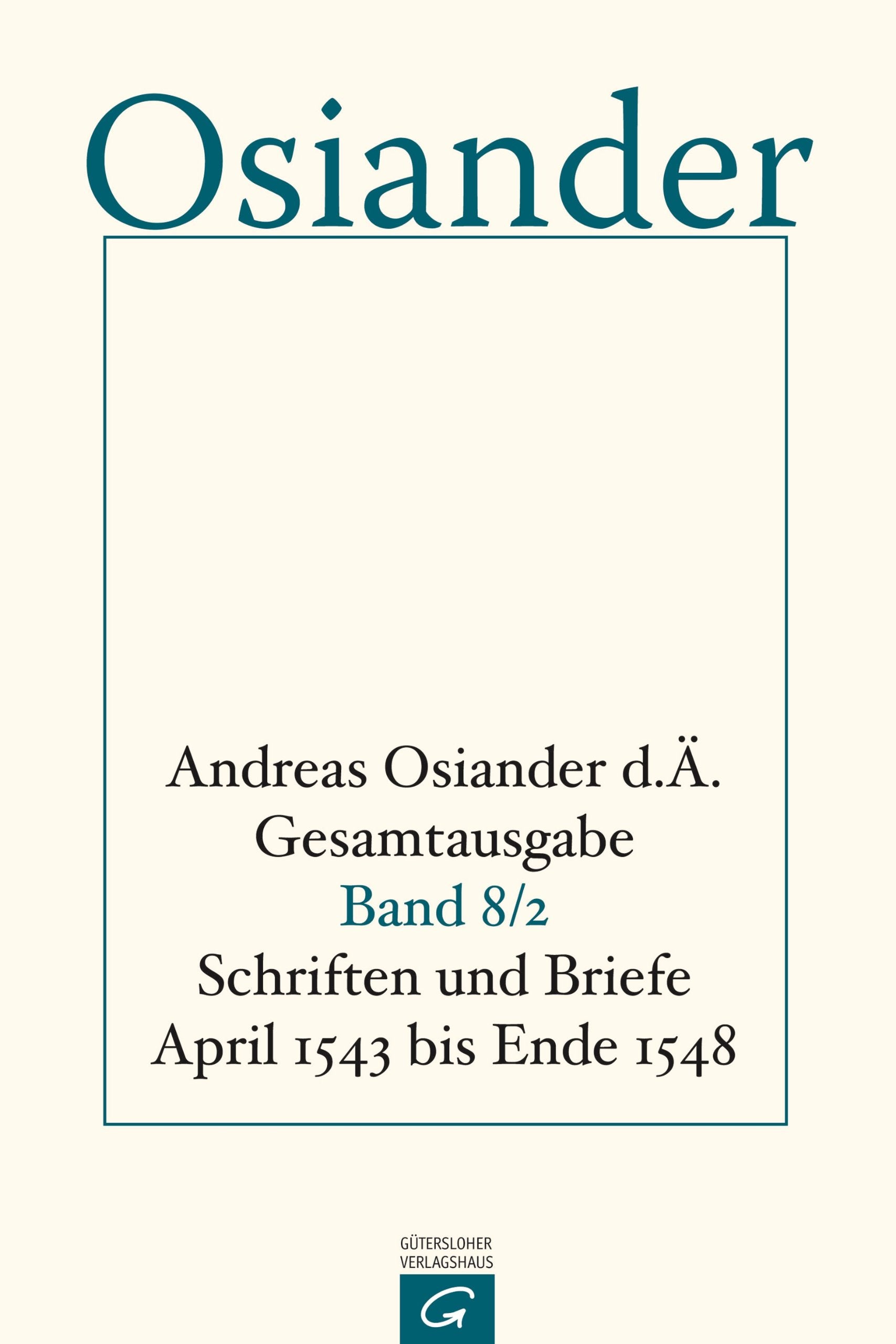 Gesamtausgabe.: Schriften und Briefe April 1543 bis Ende 1548 (Andreas Osiander d. Ä. Gesamtausgabe, Band 8) Essays & Short Stories