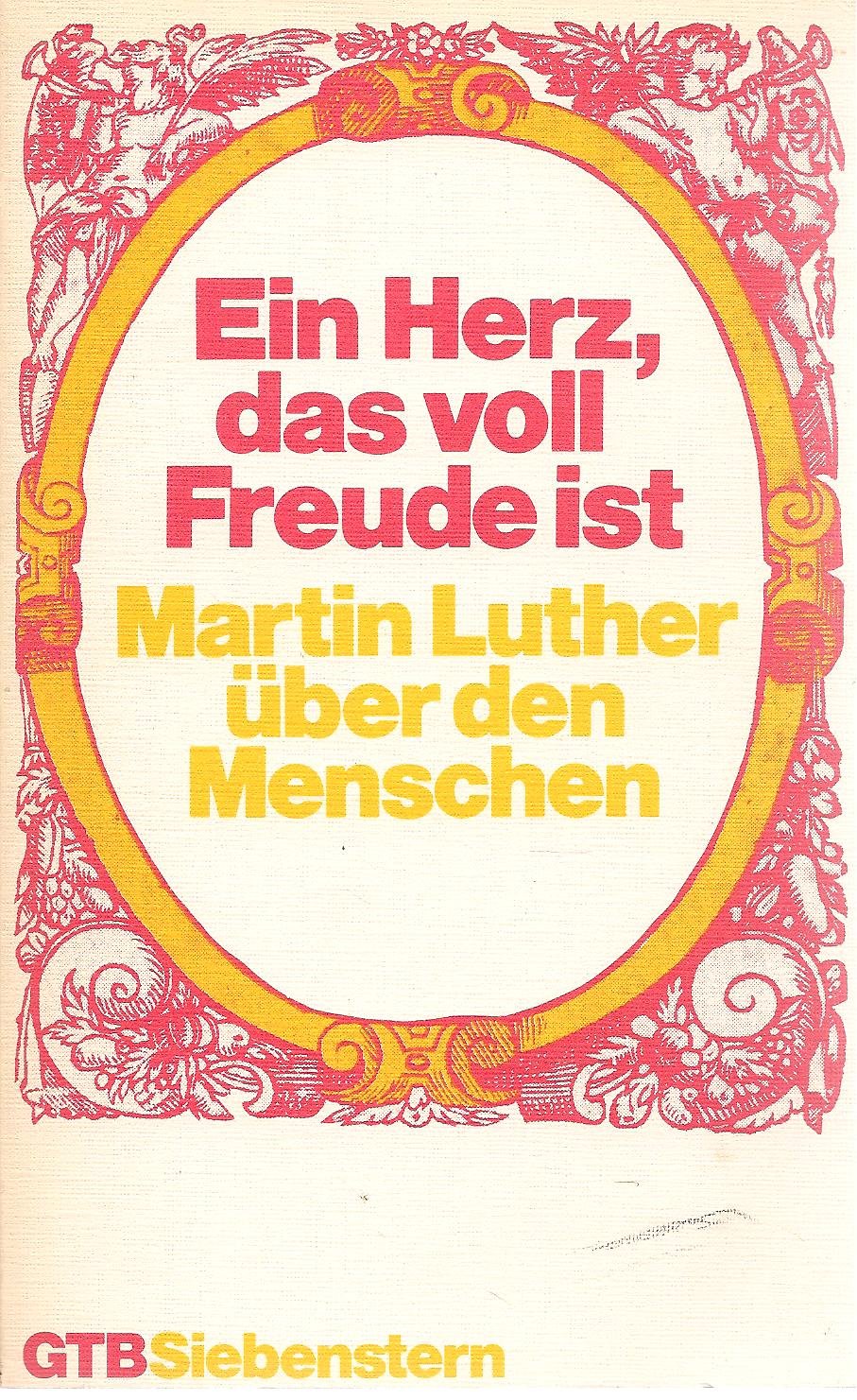 Ein Herz, das voll Freude ist ... Martin Luther über den Menschen. Memories