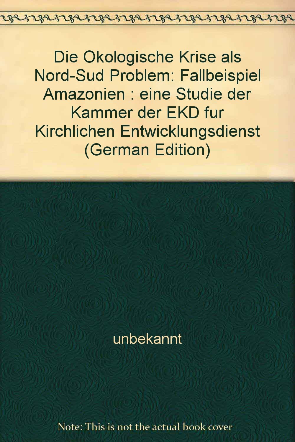 Die ökologische Krise als Nord-Süd-Problem. Fallbeispiel Amazonien. Eine Studie der Kammer der EKD für Kirchlichen Entwicklungsdienst Natural Sciences