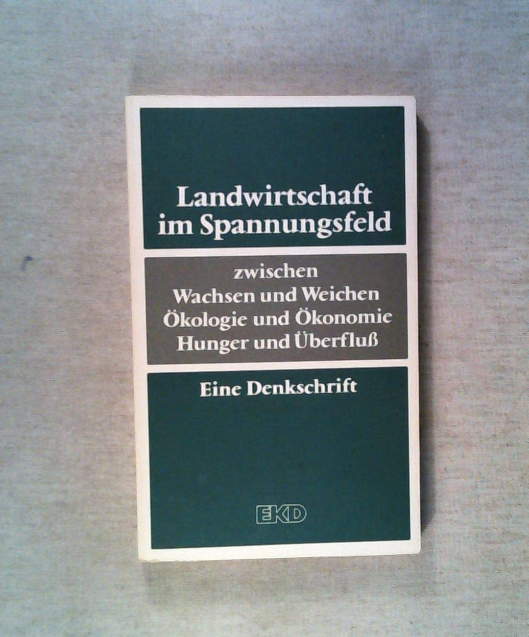 Eine Landwirtschaft im Spannungsfeld zwischen Wachsen und Weichen, Ökologie und Ökonomie, Hunger und Überfluß Natural Sciences