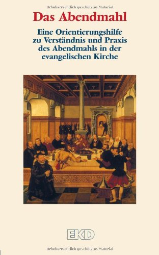 Das Abendmahl: Eine Orientierungshilfe zu Verständnis und Praxis des Abendmahls in der evangelischen Kirche. Religion & Esotericism