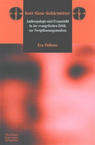 Gott, Gene, Gebärmütter. Anthropologie und Frauenbild in der evangelischen Ethik zur Fortpflanzungsmedizin. (Ed. Chr. Kaiser) Books