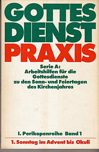 Gottesdienstpraxis. Serie A: Arbeitshilfen für die Gestaltung der Gottesdienste im Kirchenjahr: Gottesdienstpraxis. Serie A: Arbeitshilfen für die Gestaltung der...: 1. Sonntag im Advent bis Okuli Books
