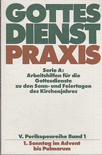 Gottesdienstpraxis. Serie A: Arbeitshilfen für die Gestaltung der Gottesdienste im Kirchenjahr: Gottesdienstpraxis. Serie A: Arbeitshilfen für die Gestaltung der...: 1. Sonntag im Advent bis Palmarum Books