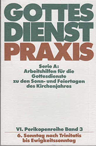 Gottesdienstpraxis. Serie A: Arbeitshilfen für die Gestaltung der Gottesdienste im Kirchenjahr: Gottesdienst Praxis. VI. Perikopenreihe Band 3 (6. ... zu den Sonn- und Feiertagen des Kirchenjahres Books