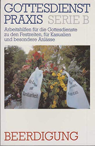 Beerdigung: Trauerfeiern - Ansprachen - Liturgische Texte (Gottesdienstpraxis / Serie B (Folge 1989-1994): Arbeitshilfen für die Gottesdienste zu den Festzeiten für Kasualien und besondere Anlässe) Religion & Esotericism