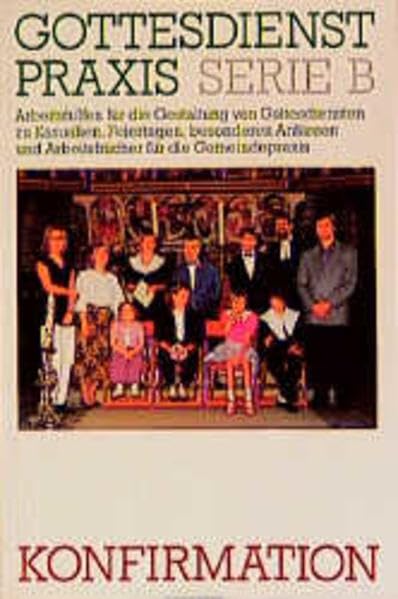 Gottesdienstpraxis, Serie B, Neue Folge, Konfirmation (Gottesdienstpraxis Serie B / Arbeitshilfen für die Gestaltung von Gottesdiensten zu Kasualien, ... und Arbeitsbücher für die Gemeindepraxis) Religion & Esotericism
