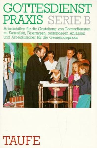 Gottesdienstpraxis, Serie B, Neue Folge, Taufe (Gottesdienstpraxis Serie B / Arbeitshilfen für die Gestaltung von Gottesdiensten zu Kasualien, ... und Arbeitsbücher für die Gemeindepraxis) Religion & Esotericism