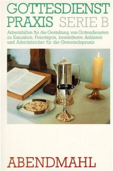 Gottesdienstpraxis, Serie B, Neue Folge, Abendmahl (Gottesdienstpraxis Serie B / Arbeitshilfen für die Gestaltung von Gottesdiensten zu Kasualien, ... und Arbeitsbücher für die Gemeindepraxis) Religion & Esotericism