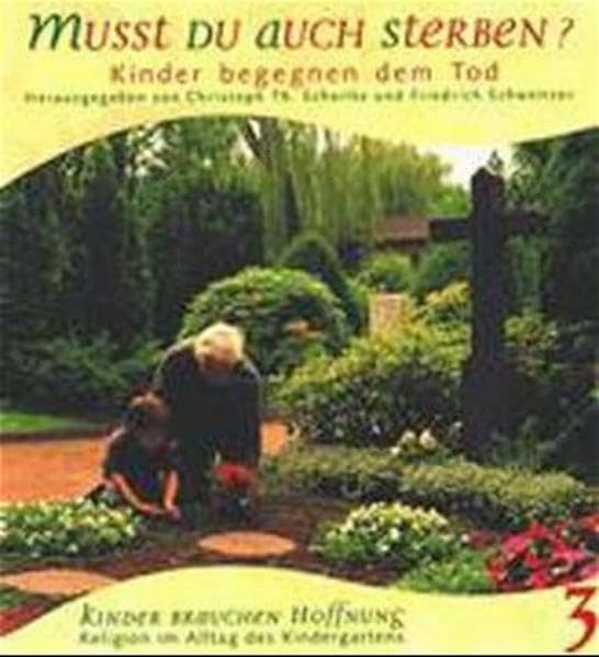 Kinder brauchen Hoffnung - Religion im Alltag des Kindergartens / Mit Band 1: Mit Geheimnissen leben: Kinder brauchen Hoffnung, Bd.3, Musst du auch sterben? Death & Mourning