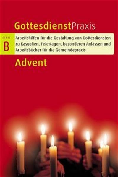 Advent: Gottesdienste, Andachten, Predigten, Szenen und liturgische Stücke (Gottesdienstpraxis Serie B / Arbeitshilfen für die Gestaltung von ... und Arbeitsbücher für die Gemeindepraxis) Religion & Esotericism