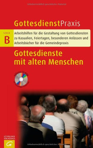 Gottesdienste mit alten Menschen: Arbeitshilfen für die Gestaltung von Gottesdiensten zu Kasualien, Feiertagen, besonderen Anlässen und Arbeitsbücher ... Gemeindepraxis (Gottesdienstpraxis Serie B) Religion & Esotericism