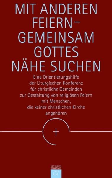 Mit Anderen feiern - gemeinsam Gottes Nähe suchen: Eine Orientierungshilfe der Liturgischen Konferenz für christliche Gemeinden zur Gestaltung von ... die keiner christlichen Kirche angehören Religion & Esotericism