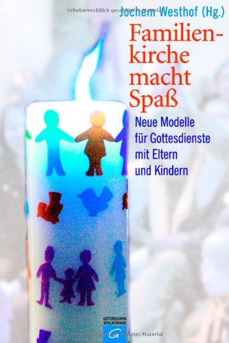 Familienkirche macht Spaß: Neue Modelle für Gottesdienste mit Eltern und Kindern: Neue Modelle für Gottesdienste mit Eltern und Kindern. Mit Liedanhang Religion & Esotericism