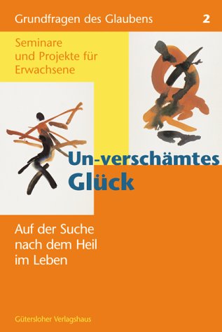 Un-verschämtes Glück. Auf der Suche nach dem Heil im Leben Lifestyle