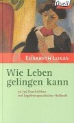 Wie Leben gelingen kann. 30(31) Geschichten mit logotherapeutischer Heilkraft. (Ed. Quell) Self-help