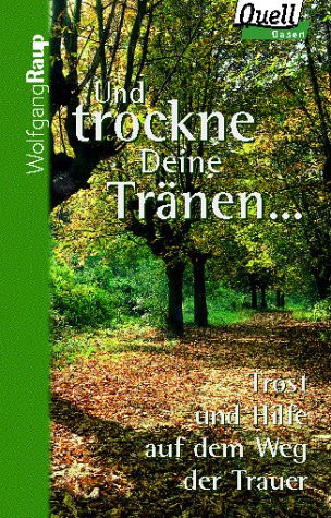 Und trockne Deine Tränen.... Trost und Hilfe auf dem Weg der Trauer Death & Mourning