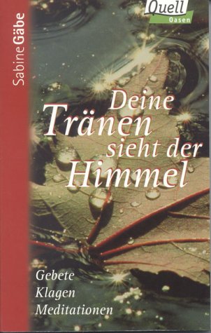 Deine Tränen sieht der Himmel. Gebete, Klagen, Meditationen. (Ed. Quell) Lifestyle