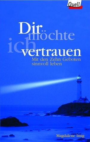 Dir möchte ich vertrauen. Mit den Zehn Geboten sinnvoll leben. (Ed. Quell) Books