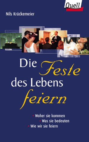 Die Feste des Lebens feiern. Woher sie kommen - Was sie bedeuten - Wie wir sie feiern. (Ed. Quell) Religion & Esotericism