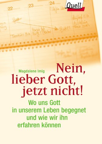 Nein, lieber Gott, jetzt nicht!. Wo uns Gott in unserem Leben begegnet und wie wir ihn erfahren können. (Ed. Quell) Books