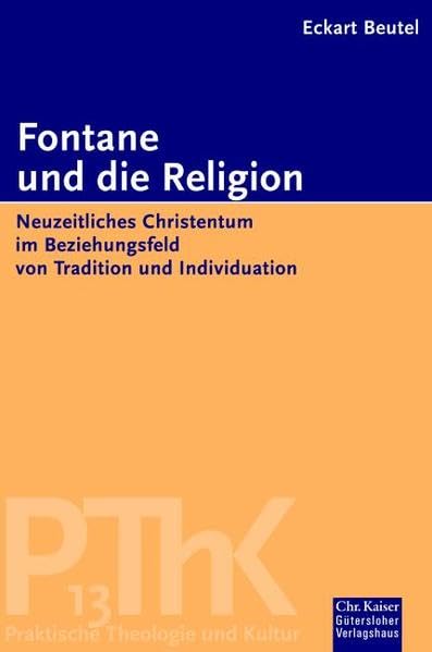 Fontane und die Religion: Neuzeitliches Christentum im Beziehungsfeld von Tradition und Individuation. (Ed. Chr. Kaiser) (Praktische Theologie und Kultur) Religion & Esotericism