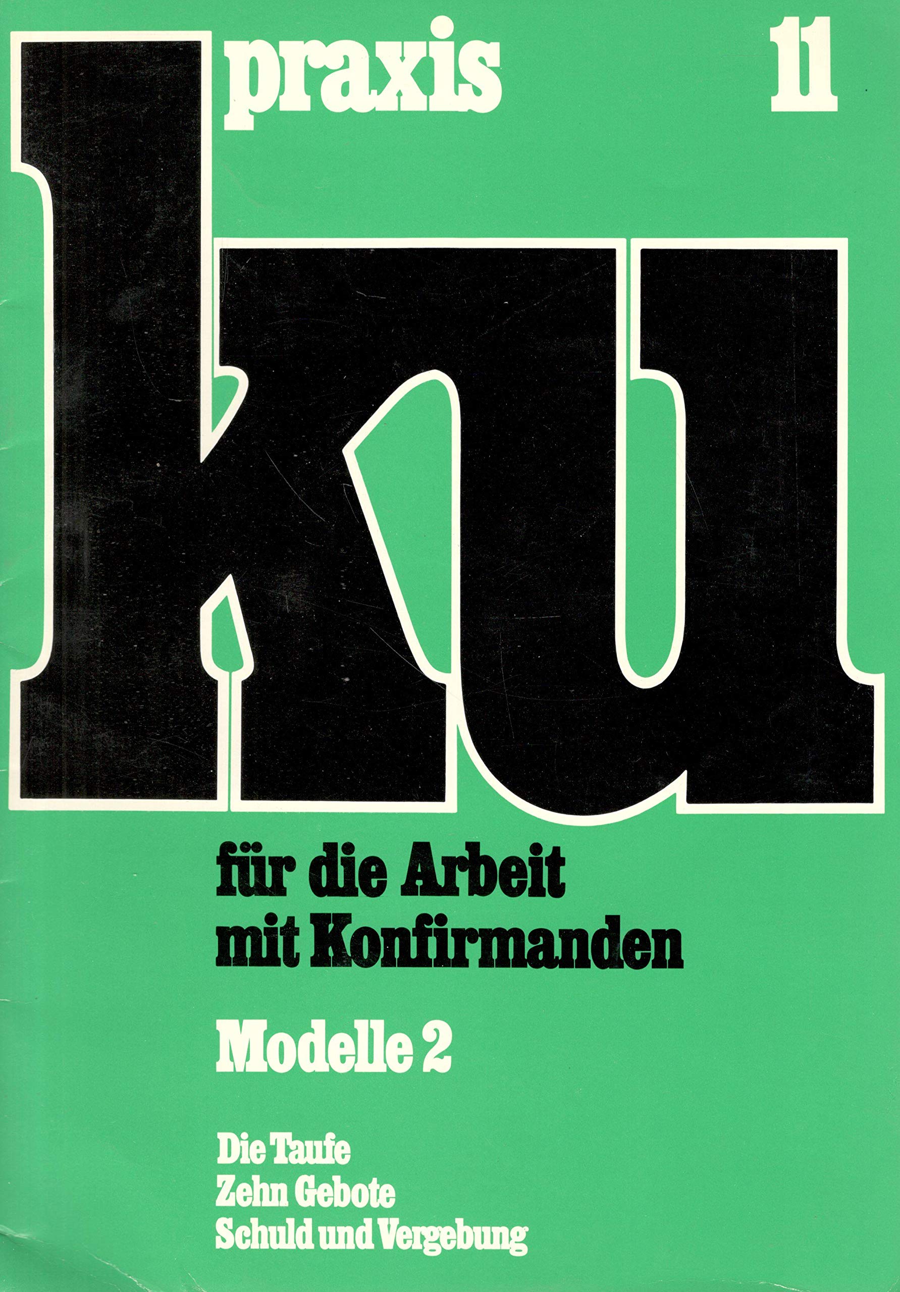 Modelle 2.: Die Taufe; Zehn Gebote; Schuld und Vergebung. (Ku-Praxis / Für die Arbeit mit Konfirmanden) Books
