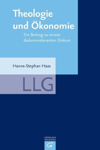 Theologie und Ökonomie: Ein Beitrag zu einem diakonierelevanten Diskurs (LLG - Leiten. Lenken. Gestalten / Theologie und Ökonomie) Religion & Esotericism