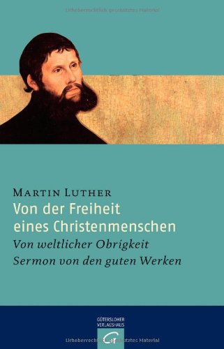 Von der Freiheit eines Christenmenschen: Von weltlicher Obrigkeit - Sermon von den guten Werken Religion & Esotericism