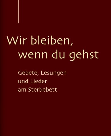 Wir bleiben, wenn du gehst: Gebete, Lesungen und Lieder am Sterbebett Lifestyle