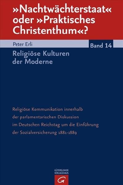 "Nachtwächterstaat" oder "Praktisches Christenthum"?: Religiöse Kommunikation innerhalb der parlamentarischen Diskussion im deutschen Reichstag um die ... 1881-1889 (Religiöse Kulturen der Moderne) Politics & History