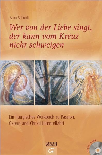 Wer von der Liebe singt, der kann vom Kreuz nicht schweigen: Ein liturgisches Werkbuch zu Passion, Ostern und Christi Himmelfahrt Religion & Esotericism